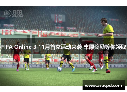 FIFA Online 3 11月首充活动来袭 丰厚奖励等你领取 FIFA Online 3 11月首充活动来袭 丰厚奖励等你领取